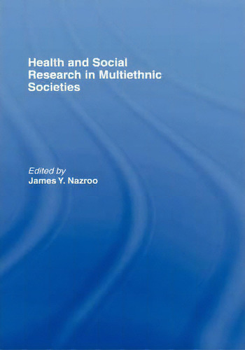 Health And Social Research In Multiethnic Societies, De James Y. Nazroo., Vol. 1. Editorial Taylor Francis Ltd, Tapa Dura En Inglés