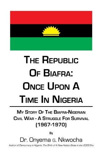 The Republic Of Biafra Once Upon A Time In Nigeria My Story 