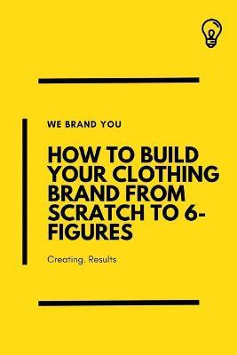 Libro How To Build Your Clothing Brand From Scratch To 6-...