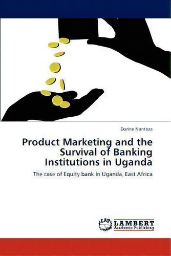 Product Marketing And The Survival Of Banking Institutions In Uganda, De Dorine Nanteza. Editorial Lap Lambert Academic Publishing, Tapa Blanda En Inglés