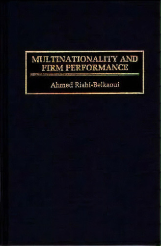 Multinationality And Firm Performance, De Ahmed Riahi-belkaoui. Editorial Abc-clio, Tapa Dura En Inglés