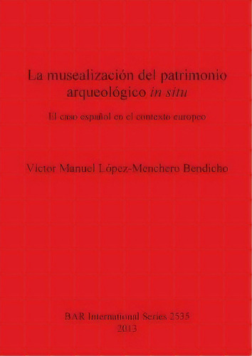 La Musealizacion Del Patrimonio Arqueologico In Situ, De Victor Bendicho. Editorial Bar Publishing, Tapa Blanda En Español