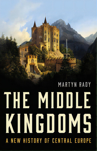 The Middle Kingdoms: A New History Of Central Europe, De Rady, Martyn. Editorial Basic Books, Tapa Dura En Inglés