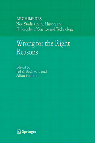 Wrong for the Right Reasons, de Jed Z. Buchwald. ARCHIMEDES New Studies in the History and Philosophy of Science and Technology, vol. 1. Editorial Springer Verlag New York Inc, tapa dura en inglés