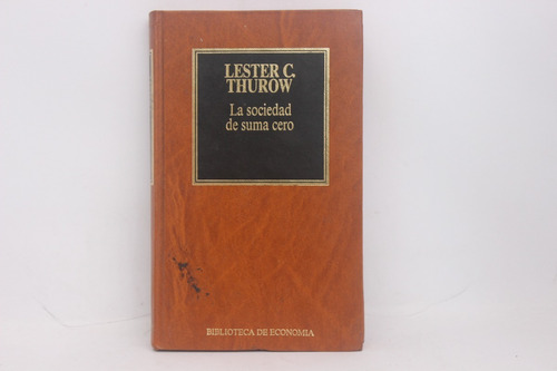 Lester C. Thurow, La Sociedad De Suma Cero, Ediciones Orbis