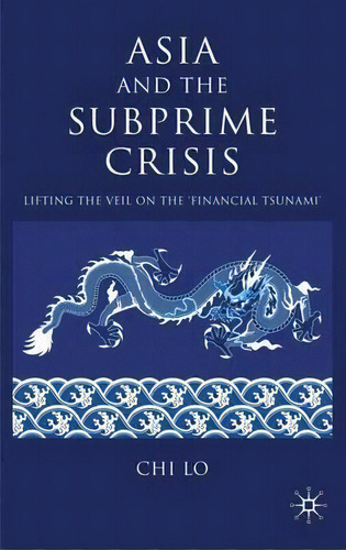Asia And The Subprime Crisis : Lifting The Veil On The 'fin, De C. Lo. Editorial Palgrave Macmillan En Inglés