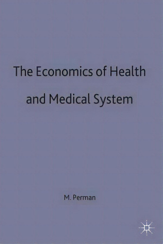 The Economics Of Health And Medical Care, De M. Perlman., Vol. 1. Editorial Palgrave Macmillan, Tapa Dura En Inglés