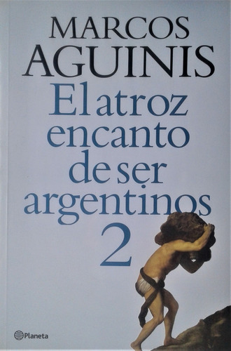 El Atroz Encanto De Ser Argentinos 2 - M. Aguinis - Planeta