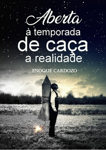 Aberta À Temporada De Caça A Realidade: (crônicas, Poesias E Outros Escritos), De Enoque Cardozo. Série Não Aplicável, Vol. 1. Editora Clube De Autores, Capa Mole, Edição 1 Em Português, 2014