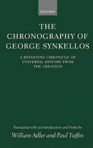 The Chronography Of George Synkellos : A Byzantine Chronicle Of Universal History From The Creation, De William Adler. Editorial Oxford University Press, Tapa Dura En Inglés, 2002