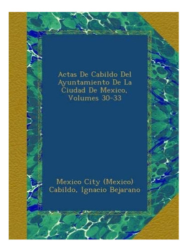 Libro: Actas De Cabildo Del Ayuntamiento De La Ciudad De&..