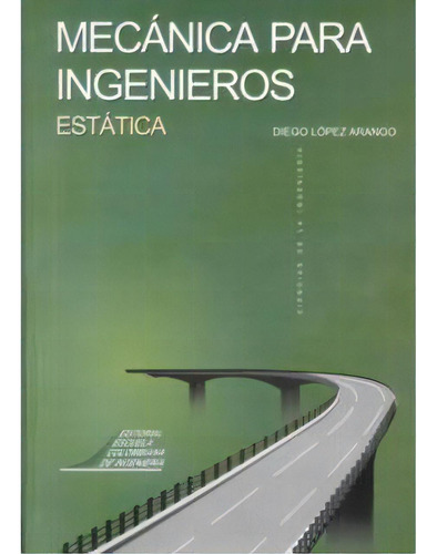 Mecánica Para Ingenieros. Estática, De Diego López Arango. 9588060576, Vol. 1. Editorial Editorial E. Colombiana De Ingeniería, Tapa Blanda, Edición 2006 En Español, 2006