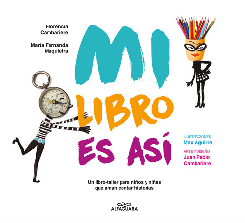 Mi Libro Es Así: Un Libro-taller Para Niños Y Niñas Que Aman Contar Historias, De Cambariere, Florencia., Vol. 1. Editorial Alfaguara, Tapa Blanda En Español, 2023