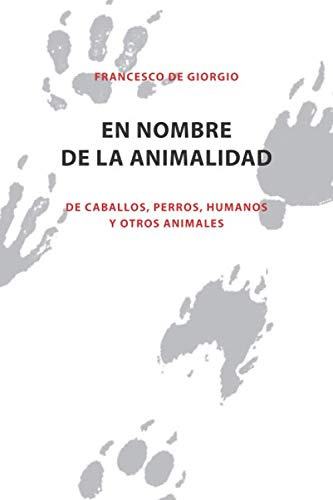 En Nombre De La Animalidad: De Caballos Perros Humanos Y Otr