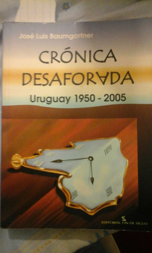 Baumgartner. Cronica Desaforada. Uruguay 1950 - 2005