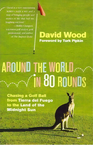 Around The World In 80 Rounds : Chasing A Golf Ball From Tierra Del Fuego To The Land Of The Midn..., De David Wood. Editorial Createspace Independent Publishing Platform, Tapa Blanda En Inglés