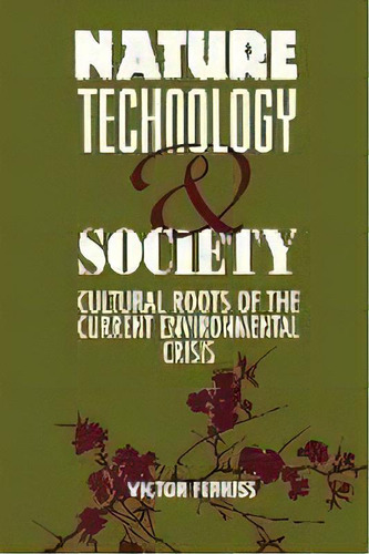 Nature, Technology And Society : The Cultural Roots Of The Current Environmental Crisis, De Victor Ferkiss. Editorial New York University Press, Tapa Blanda En Inglés