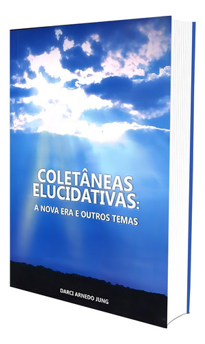 Coletâneas Elucidativas: A Nova Era e Outros Temas: Não Aplica, de : Darci Arnedo Jung. Não aplica, vol. Não Aplica. Editorial DARCI ARNEDO JUNG, tapa mole, edición não aplica en português, 2014