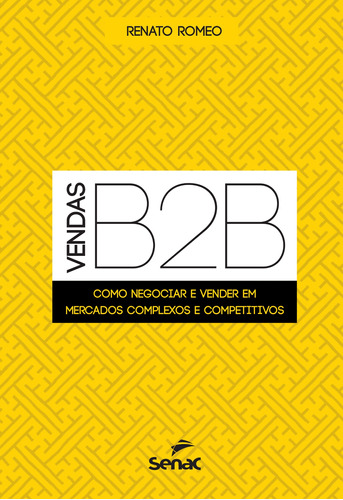 Vendas B2B: Como negociar e vender em mercados complexos e competitivos, de Romeo, Renato. Editora Serviço Nacional de Aprendizagem Comercial, capa mole em português, 2017