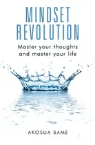 Comprar Mindset Revolution: Master Your Thoughts And Master Your Life, De Bame, Akosua., Vol. 1. Editorial Authorhouse, Tapa Blanda En Inglés