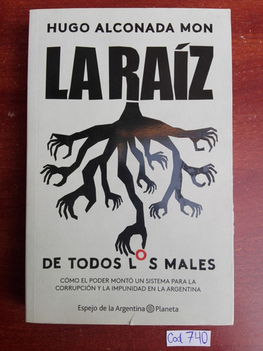 Hugo Alconada Mon / La Raíz De Todos Los Males