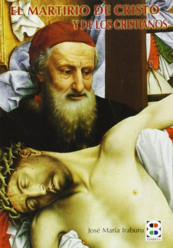 El Martirio De Cristo Y De Los Cristianos, De Iraburu, José María. Editorial Edibesa, Tapa Blanda En Español
