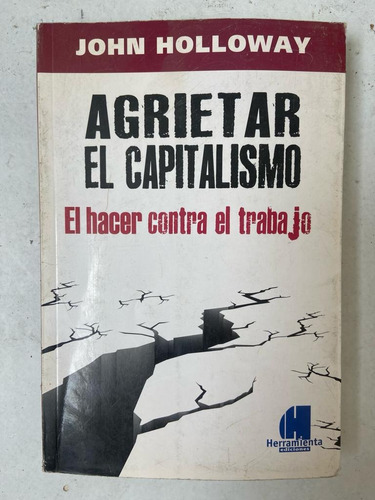 Holloway Agrietar El Capitalismo: El Hacer Contra El Trabajo