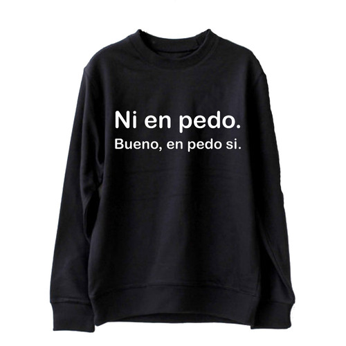 Buzo Ni En Pedo. Bueno, En Pedo Si. Frases Borrachas Unisex