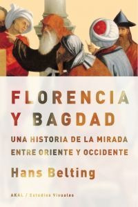 Florencia Y Bagdad : Una Historia De La Mirada Entre Orie...