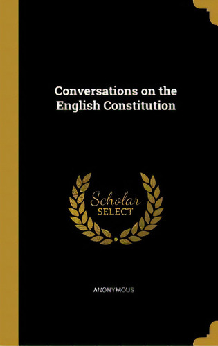 Conversations On The English Constitution, De Anonymous. Editorial Wentworth Pr, Tapa Dura En Inglés