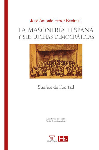 La Masonería Hispana Y Sus Luchas Democráticas., De José A. Ferrer Benimeli. Editorial Editorial Masonica.es, Tapa Blanda En Español, 2022