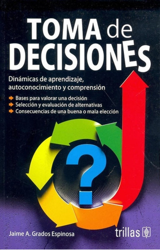 Toma De Decisiones Dinámicas De Aprendizaje Autoconocimiento Y Comprensión, De Grados Espinosa, Jaime A.., Vol. 2. Editorial Trillas, Tapa Blanda, Edición 2a En Español, 2020