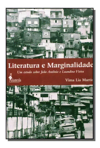 Literatura E Marginalidade: Um Estudo Sobre Joao A, De Vima Lia Martin. Editora Alameda Editorial, Capa Mole Em Português, 2021