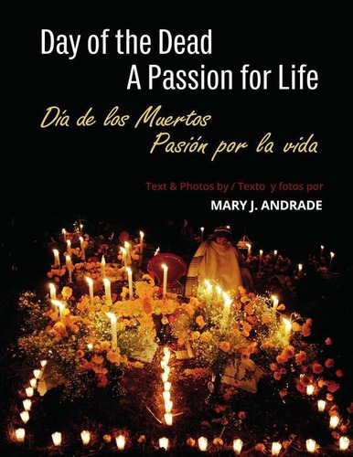 Day Of The Dead: A Passion For Life / Día De Los Muertos: Pasión Por La Vida, De Mary J. Andrade. Editorial Salto Al Reverso, Tapa Blanda En Inglés, 2022