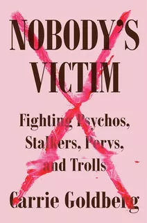 Nobodyøs Victim: Fighting Psychos, Stalkers, Pervs, And Trolls, De Goldberg, Carrie. Editorial Plume, Tapa Dura En Inglés