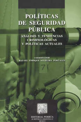 Políticas De Seguridad Pública, De Aguilera Portales, Rafael Enrique. Editorial Porrúa México, Edición 1, 2011 En Español