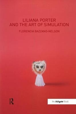 Liliana Porter And The Art Of Simulation - Florencia Ba&-.