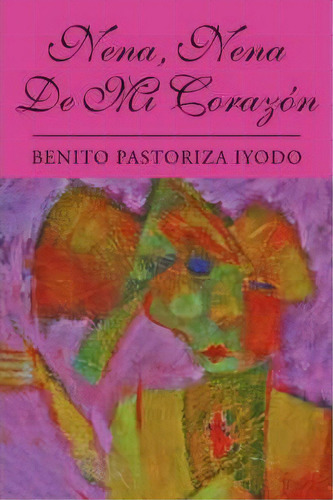 Nena, Nena De Mi Corazon, De Benito Pastoriza Iyodo. Editorial Xlibris, Tapa Blanda En Español