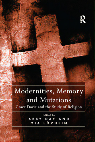 Modernities, Memory And Mutations: Grace Davie And The Study Of Religion, De Day, Abby. Editorial Routledge, Tapa Blanda En Inglés