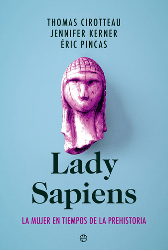 Lady Sapiens: La Mujer En Tiempos De La Prehistoria