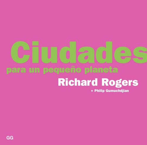 Ciudades Para Un Pequeño Planeta, De Richard Rogers, Philip Gumuchdjian. Editorial Gustavo Gili, Tapa Blanda En Español, 2000
