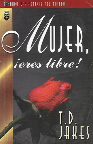 Mujer, ¡ Eres Libre! - T. D. Jakes -