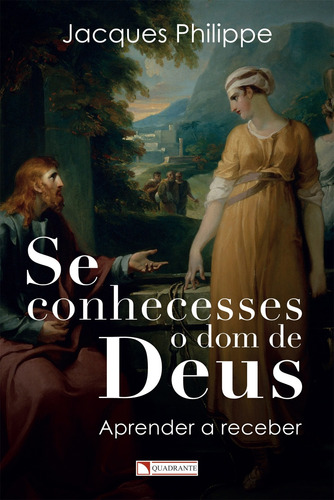 Se conhecesses o dom de Deus, de Philippe, Jacques. Quadrante Editora, capa mole em português, 2018