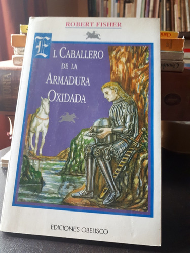 Imagen 1 de 3 de El Caballero De La Armadura Oxidada - Robert Fisher Obelisco