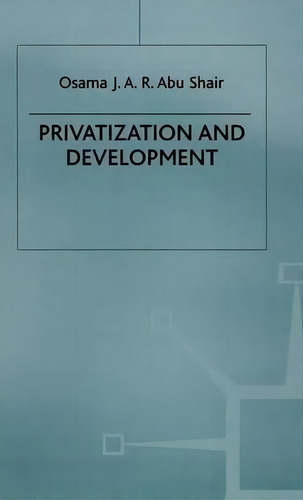 Privatization And Development, De Osama J. Abu Shair. Editorial Palgrave Macmillan, Tapa Dura En Inglés