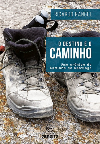 O destino é o Caminho: Uma crônica do Caminho de Santiago, de Rangel, Ricardo. Editora Edições de Janeiro LTDA, capa mole em português, 2020