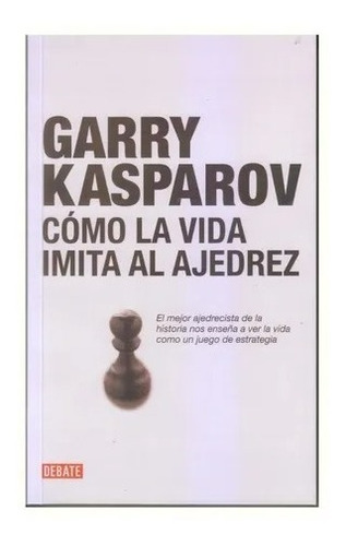 Como La Vida Imita Al Ajedrez - Garry Kasparov