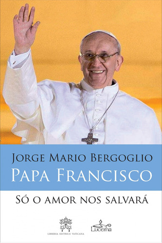 Libro So O Amor Nos Salvara - Bergoglio, Jorge Mario