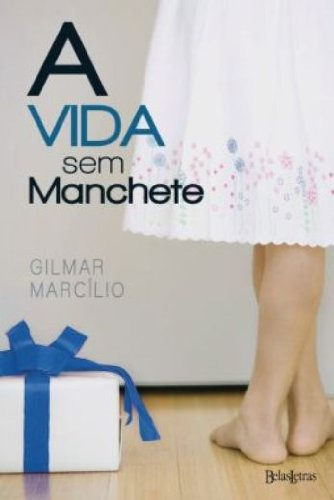 Libro Vida Sem Manchete A De Gilmar Marcilio Belas Letras