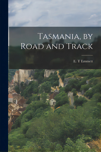 Tasmania, By Road And Track, De Emmett, E. T.. Editorial Hassell Street Pr, Tapa Blanda En Inglés